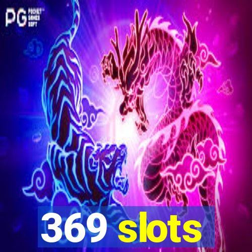 369 slots